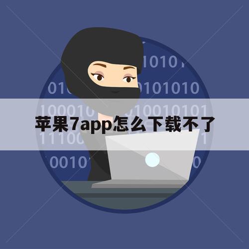 苹果7app怎么下载不了（苹果7下载不了app怎么办）