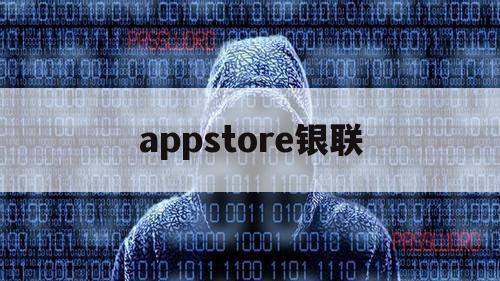 appstore银联（appstore银联卡无效）