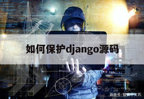 如何保护django源码（django 代码保护）