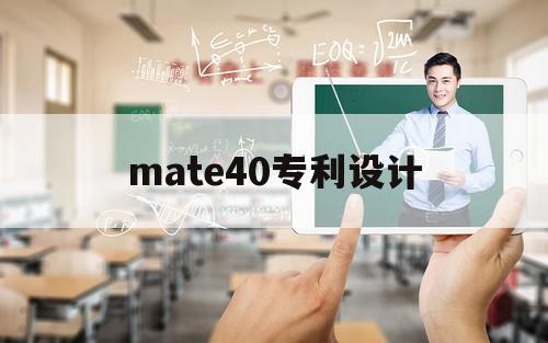 mate40专利设计（mate40研发）