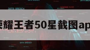 荣耀王者50星截图app（荣耀王者50星截图最新赛季）