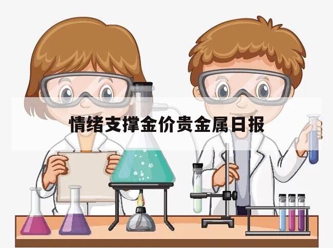 情绪支撑金价贵金属日报的简单介绍