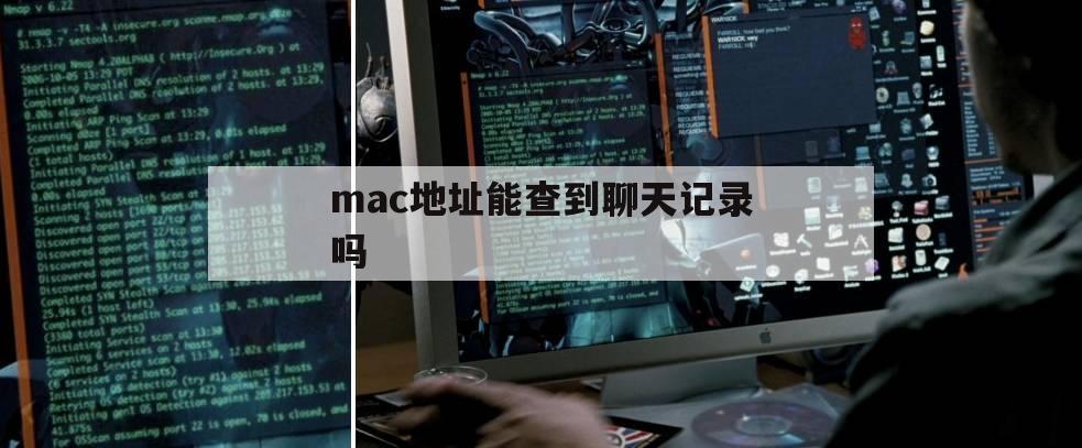 mac地址能查到聊天记录吗（知道mac地址可以查到网上记录吗）