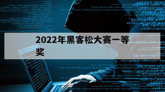 2022年黑客松大赛一等奖（2021黑客松大赛）