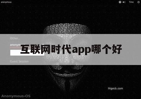 互联网时代app哪个好（互联网时代,各类手机app）