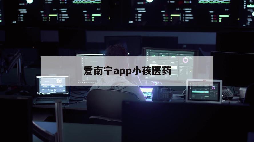 爱南宁app小孩医药（爱南宁app下载官网最新版）