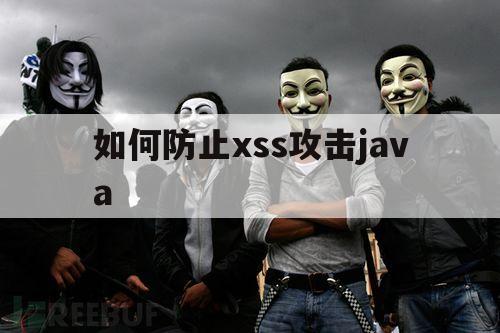 如何防止xss攻击java（怎么避免xss攻击）