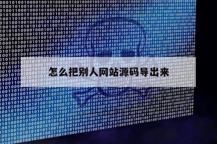 怎么把别人网站源码导出来（如何把一个网站的源码保存下来）