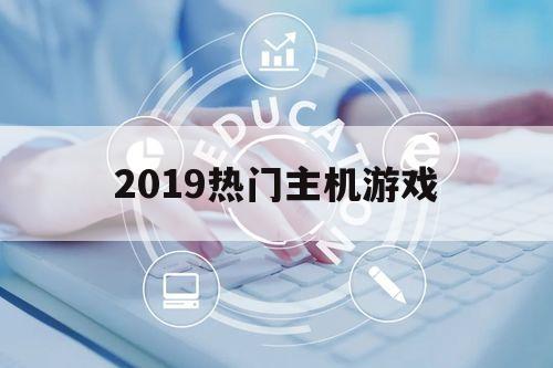 2019热门主机游戏（2020热门主机游戏）