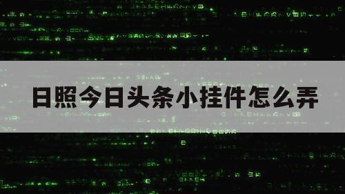 日照今日头条小挂件怎么弄的简单介绍