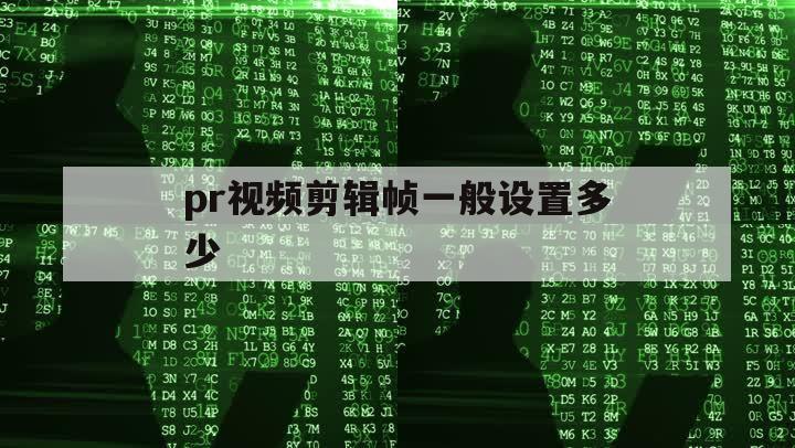 pr视频剪辑帧一般设置多少（pr剪辑不同帧率的视频）