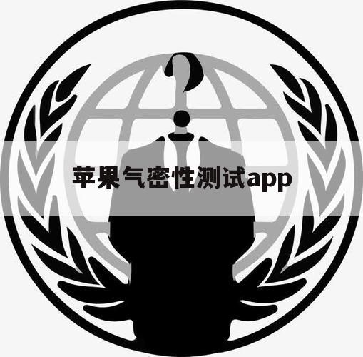 苹果气密性测试app（怎么测苹果气密性）