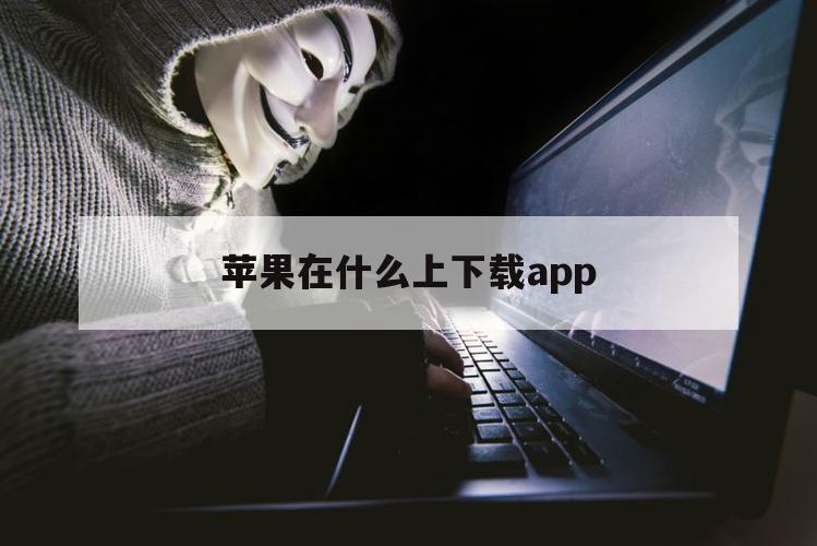 苹果在什么上下载app（苹果手机在什么软件上下载）