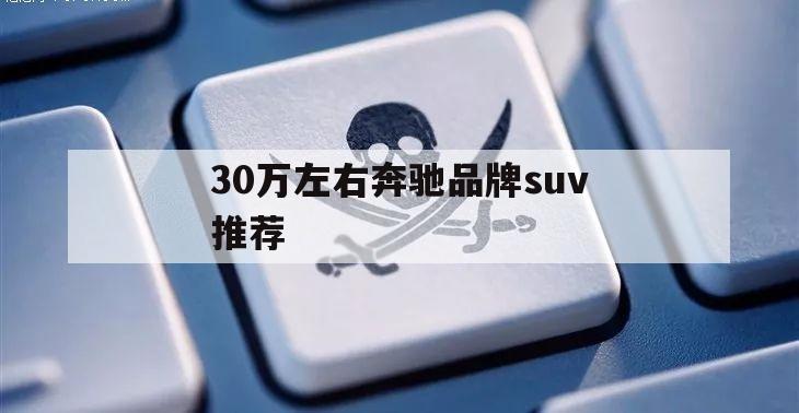 30万左右奔驰品牌suv推荐（30多万的奔驰suv有哪些）