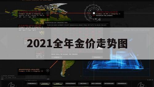 2021全年金价走势图（2021年金价走势预测）