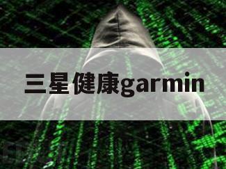 三星健康garmin（三星健康步数管理app）