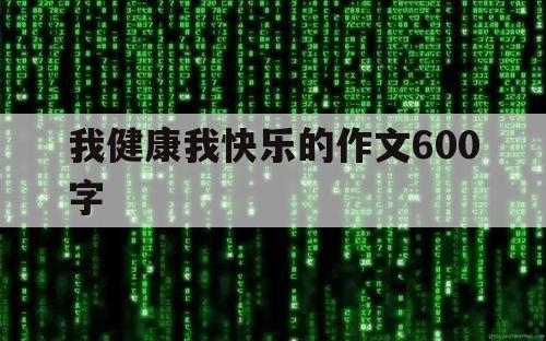 我健康我快乐的作文600字（我健康我快乐我成长作文600字）