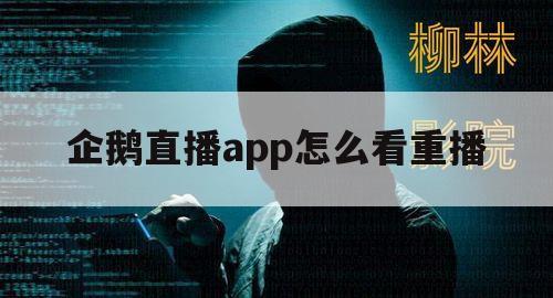 企鹅直播app怎么看重播（企鹅电竞重播怎么看）