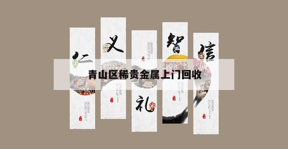 青山区稀贵金属上门回收（附近上门回收贵金属）