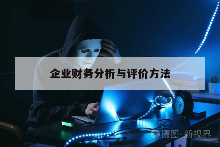 企业财务分析与评价方法（企业财务综合分析与评价的常用方法）