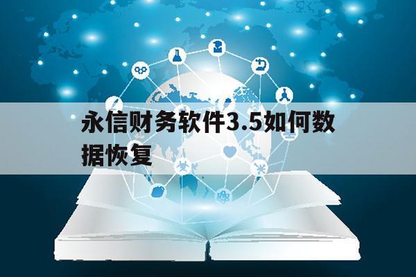 永信财务软件3.5如何数据恢复（永信财务软件官网）