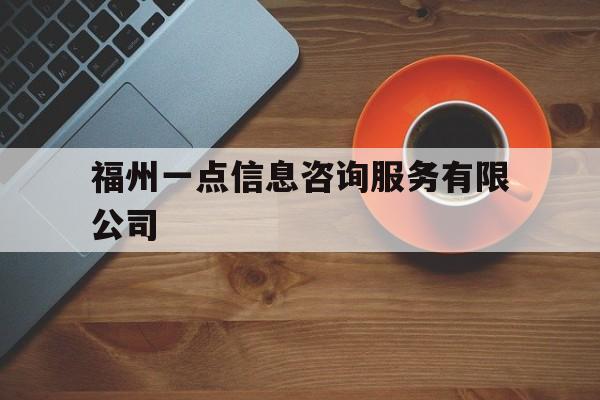 福州一点信息咨询服务有限公司（福建点一点网络科技有限公司）