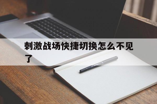 刺激战场快捷切换怎么不见了（刺激战场快捷消息更改怎么不见了）