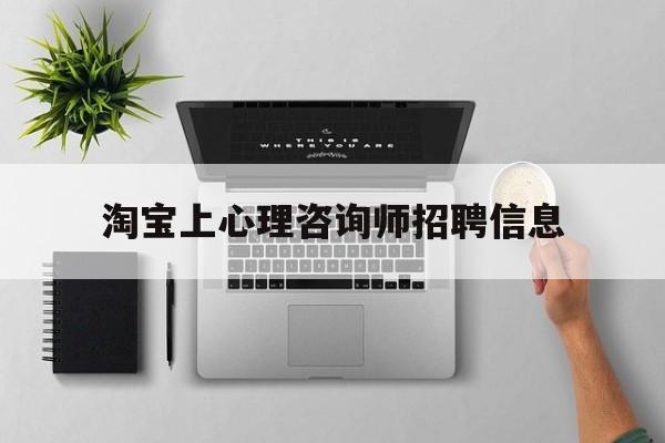 淘宝上心理咨询师招聘信息（心理咨询师招聘信息）