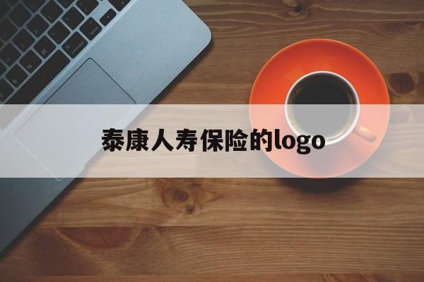 泰康人寿保险的logo（泰康人寿保险的认知）