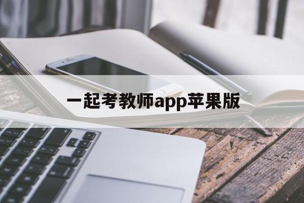 一起考教师app苹果版（一起考教师APP）