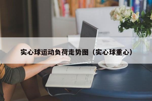 实心球运动负荷走势图（实心球重心）