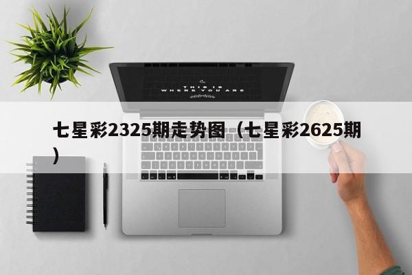 七星彩2325期走势图（七星彩2625期）