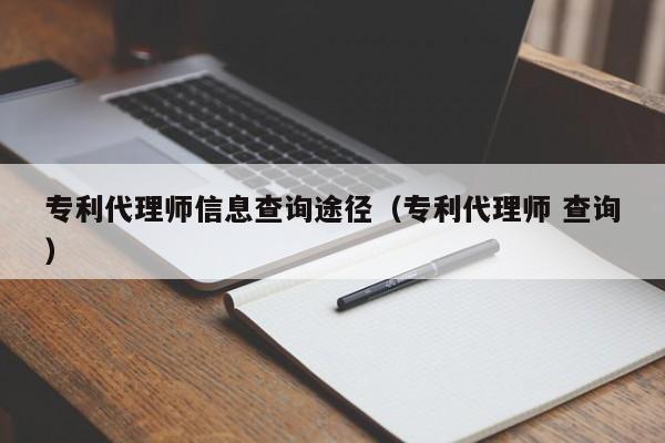 专利代理师信息查询途径（专利代理师 查询）