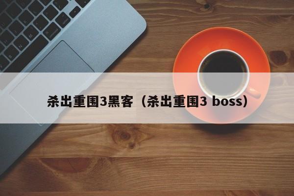 杀出重围3黑客（杀出重围3 boss）