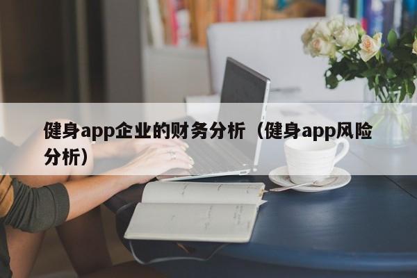 健身app企业的财务分析（健身app风险分析）