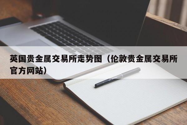 英国贵金属交易所走势图（伦敦贵金属交易所官方网站）