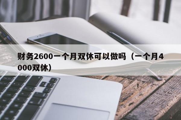 财务2600一个月双休可以做吗（一个月4000双休）