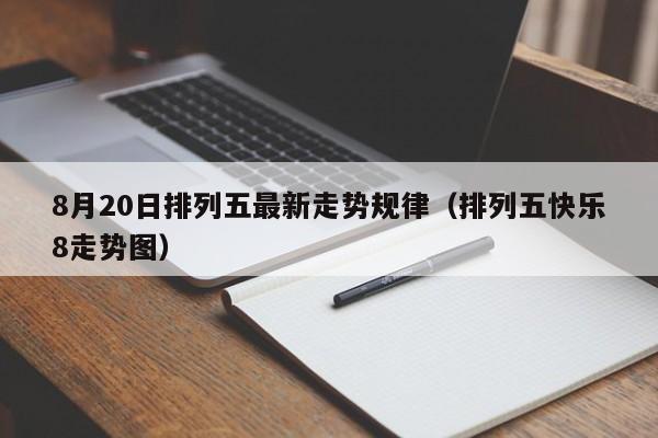 8月20日排列五最新走势规律（排列五快乐8走势图）