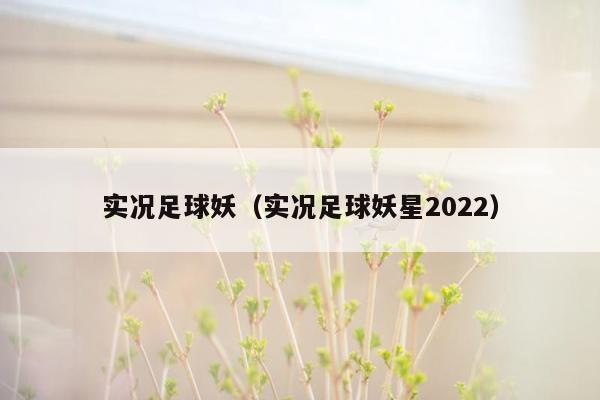 实况足球妖（实况足球妖星2022）