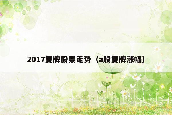 2017复牌股票走势（a股复牌涨幅）