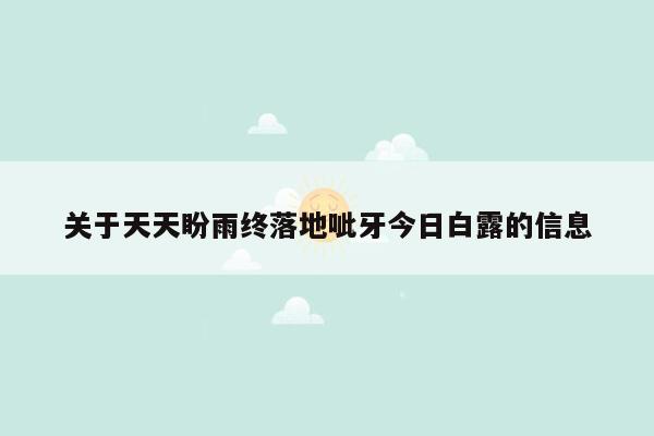 关于天天盼雨终落地呲牙今日白露的信息