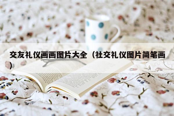 交友礼仪画画图片大全（社交礼仪图片简笔画）