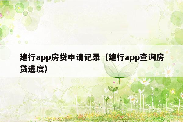 建行app房贷申请记录（建行app查询房贷进度）