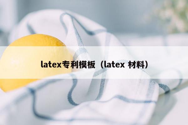 latex专利模板（latex 材料）