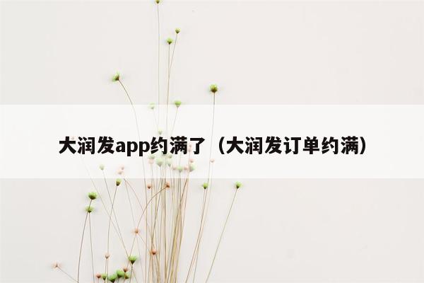 大润发app约满了（大润发订单约满）