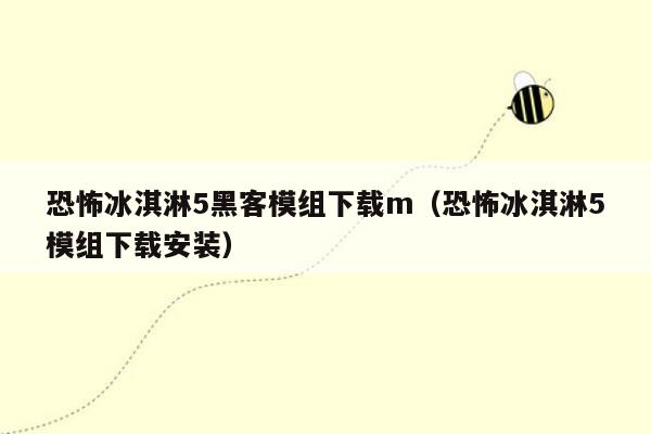 恐怖冰淇淋5黑客模组下载m（恐怖冰淇淋5模组下载安装）