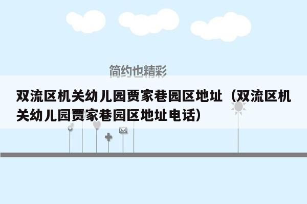 双流区机关幼儿园贾家巷园区地址（双流区机关幼儿园贾家巷园区地址电话）