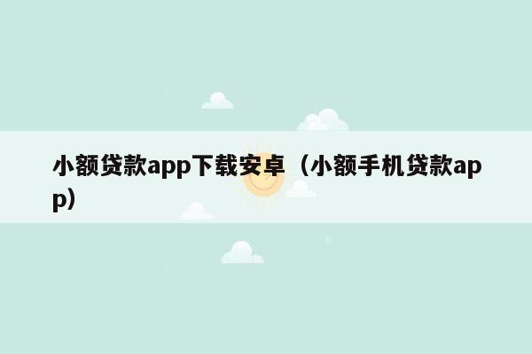 小额贷款app下载安卓（小额手机贷款app）