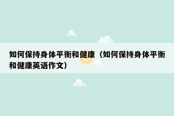 如何保持身体平衡和健康（如何保持身体平衡和健康英语作文）