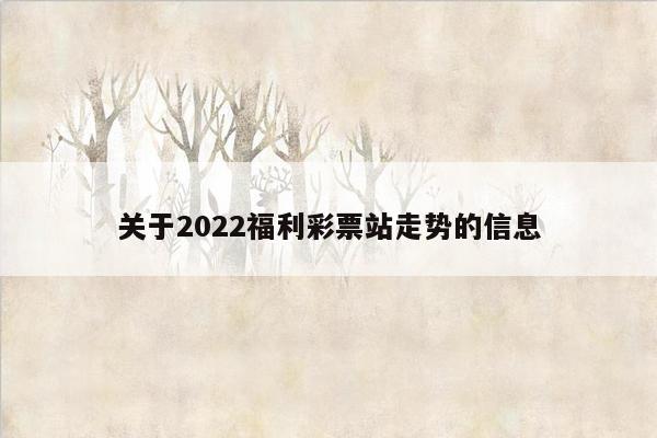 关于2022福利彩票站走势的信息